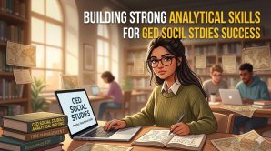 Building Strong Analytical Skills for GED Social Studies Success