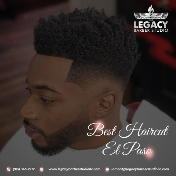 Your Ultimate Best Haircut El Paso Service Providers