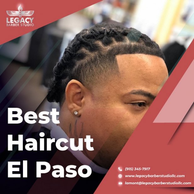 Best Haircut El Paso for a New You