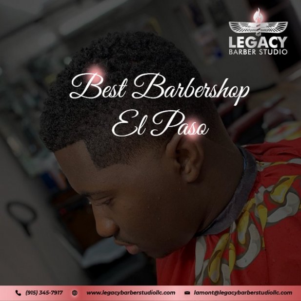 Best barbershop El Paso for a Your New Style