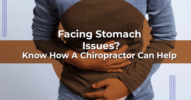 Facing Stomach Issues? Know-How A Chiropractor Can Help