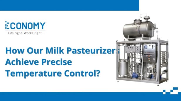 How Our Milk Pasteurizers Achieve Precise Temperature Control