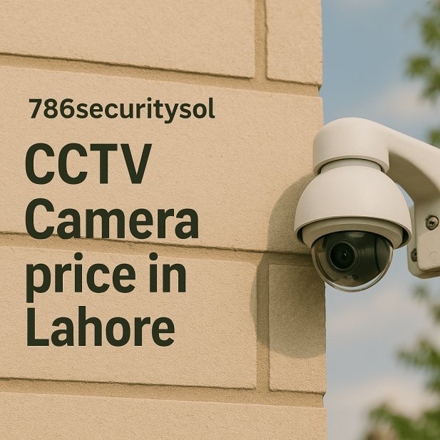 CCTV Camera Price in Lahore – Secure Your Property Today