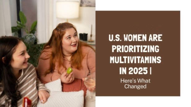 U.S. Women Are Prioritizing Multivitamins in 2025 | Here’s What Changed