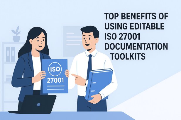 Top Benefits of Using Editable ISO 27001 Documentation Toolkits