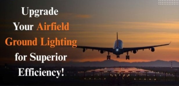 Upgrade Your Airfield Ground Lighting for Superior Efficiency!