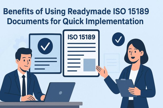 Benefits of Using Readymade ISO 15189 Documents for Quick Implementation