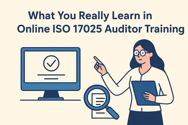 What You Really Learn in Online ISO 17025 Auditor Training: A Detailed Breakdown