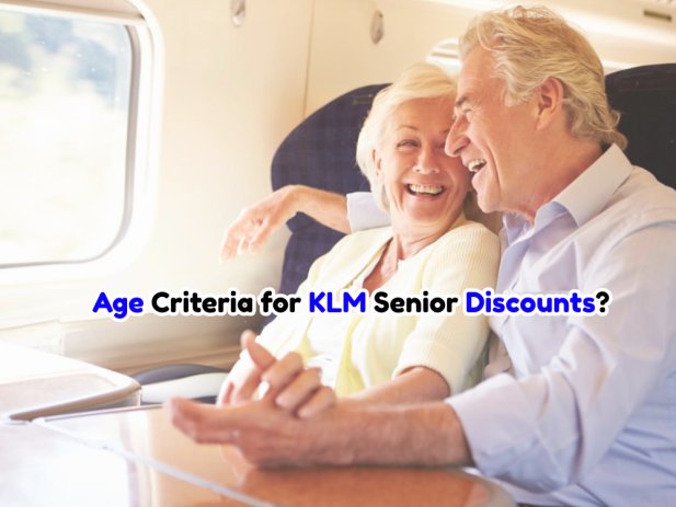 What Are the Age Criteria for KLM Discounts and How Can You Qualify? 
