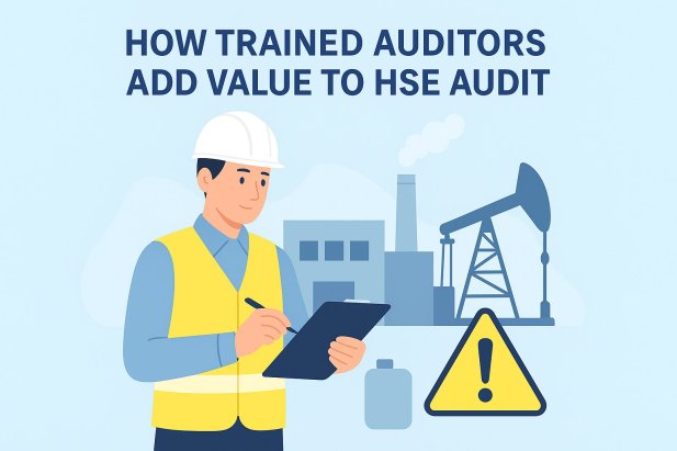 How Trained Auditors Add Value to HSE Audit