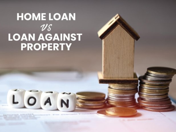 Home Loan or Loan Against Property? Picking the Better Investment