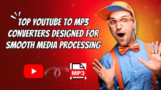 Top YouTube to MP3 Converters Designed for Smooth Media Processing