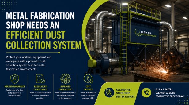 Why Every Metal Fabrication Shop Needs an Efficient Dust Collection System